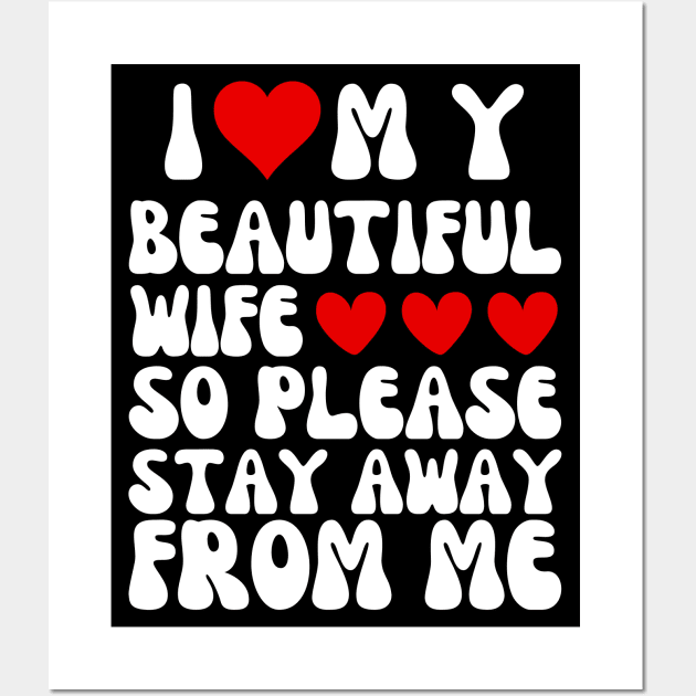 I Love My Beautiful wife So Please Stay Away From Me Wall Art by Pikalaolamotor